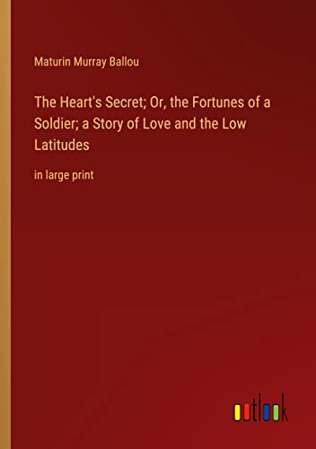 The Heart's Secret; Or, the Fortunes of a Soldier; a Story of Love and the Low Latitudes: in large print