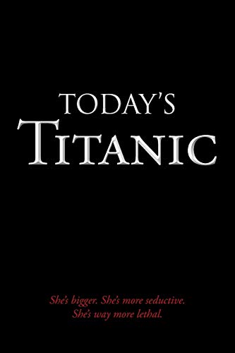 Today's Titanic: She's bigger. She's more seductive. She's way more lethal.