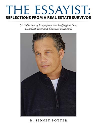 The Essayist: Reflections from a Real Estate Survivor: (A Collection of Essays from The Huffington Post, Dissident Voice and CounterPunch.com)