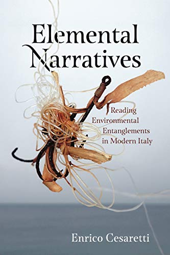 Elemental Narratives: Reading Environmental Entanglements in Modern Italy (Anthroposcene: The SLSA Book Series, Band 6)