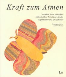 Kraft zum Atmen. Gedanken, Texte und Bilder Mukoviszidose betroffener Kinder, Jugendlicher und Erwachsener