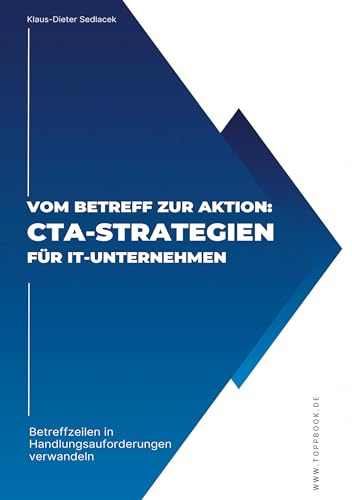 Vom Betreff zur Aktion: CTA-Strategien für IT-Unternehmen: Betreffzeilen in Handlungsaufforderungen verwandeln (ToppBook Wissen)
