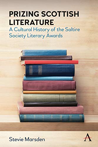 Prizing Scottish Literature: A Cultural History of the Saltire Society Literary Awards (Anthem Studies in Book History, Publishing and Print Culture)