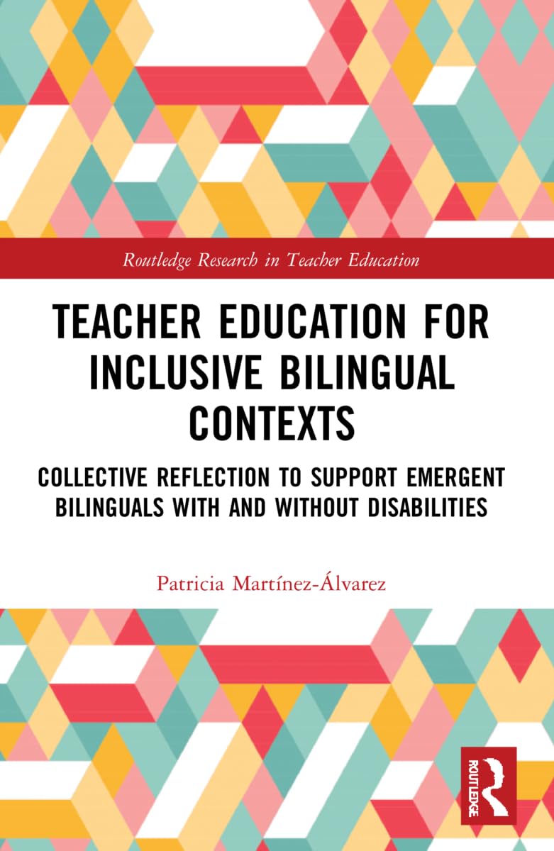 Teacher Education for Inclusive Bilingual Contexts: Collective Reflection to Support Emergent Bilinguals with and without Disabilities (Routledge Research in Teacher Education)