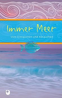 Immer Meer: Vom Eintauchen und Abtauchen (Eschbacher Präsent)