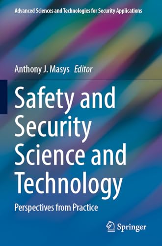 Safety and Security Science and Technology: Perspectives from Practice (Advanced Sciences and Technologies for Security Applications)