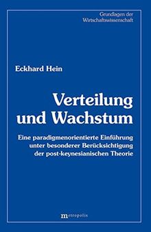 Verteilung und Wachstum: Eine paradigmenorientierte Einführung unter besonderer Berücksichtigung der post-keynesianischen Theorie (Grundlagen der Wirtschaftswissenschaft)