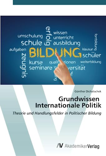 Grundwissen Internationale Politik: Theorie und Handlungsfelder in Politischer Bildung