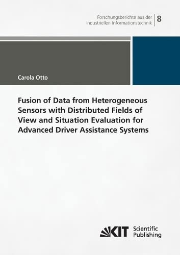 Fusion of Data from Heterogeneous Sensors with Distributed Fields of View and Situation Evaluation for Advanced Driver Assistance Systems ... (IIIT), Karlsruher Institut fuer Technologie)