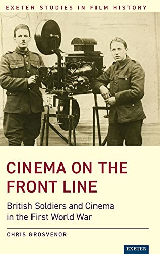Cinema on the Front Line: British Soldiers and Cinema in the First World War (Exeter Studies in Film History)