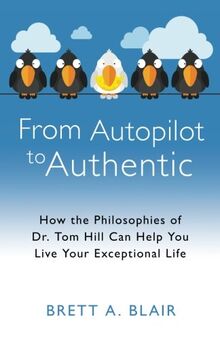 From Autopilot to Authentic: How the Philosophies of Dr. Tom Hill Can Help You Live Your Exceptional Life