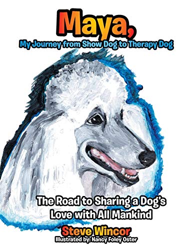Maya, My Journey from Show Dog to Therapy Dog: The Road to Sharing a Dog's Love with All Mankind