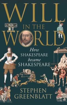 Will in the World: How Shakespeare Became Shakespeare