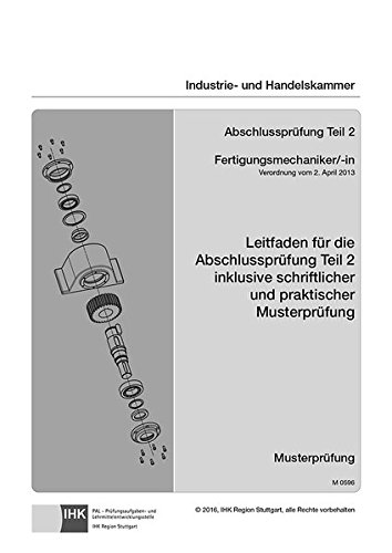 Leitfaden für die Abschlussprüfung Teil 2 inklusive schriftlicher und praktischer Musterprüfung: Fertigungsmechaniker/-in (0596)
