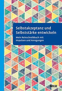 Selbstakzeptanz und Selbststärke entwickeln. Mein Reinschreibbuch: Mit Impulsen und Übungen