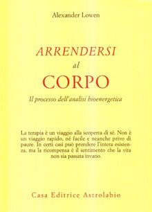 Arrendersi al corpo. Il processo dell'analisi bioenergetica