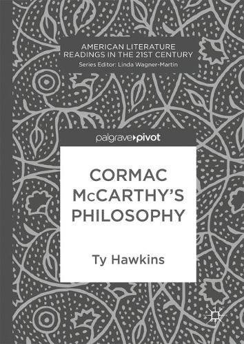 Cormac McCarthy's Philosophy (American Literature Readings in the 21st Century)