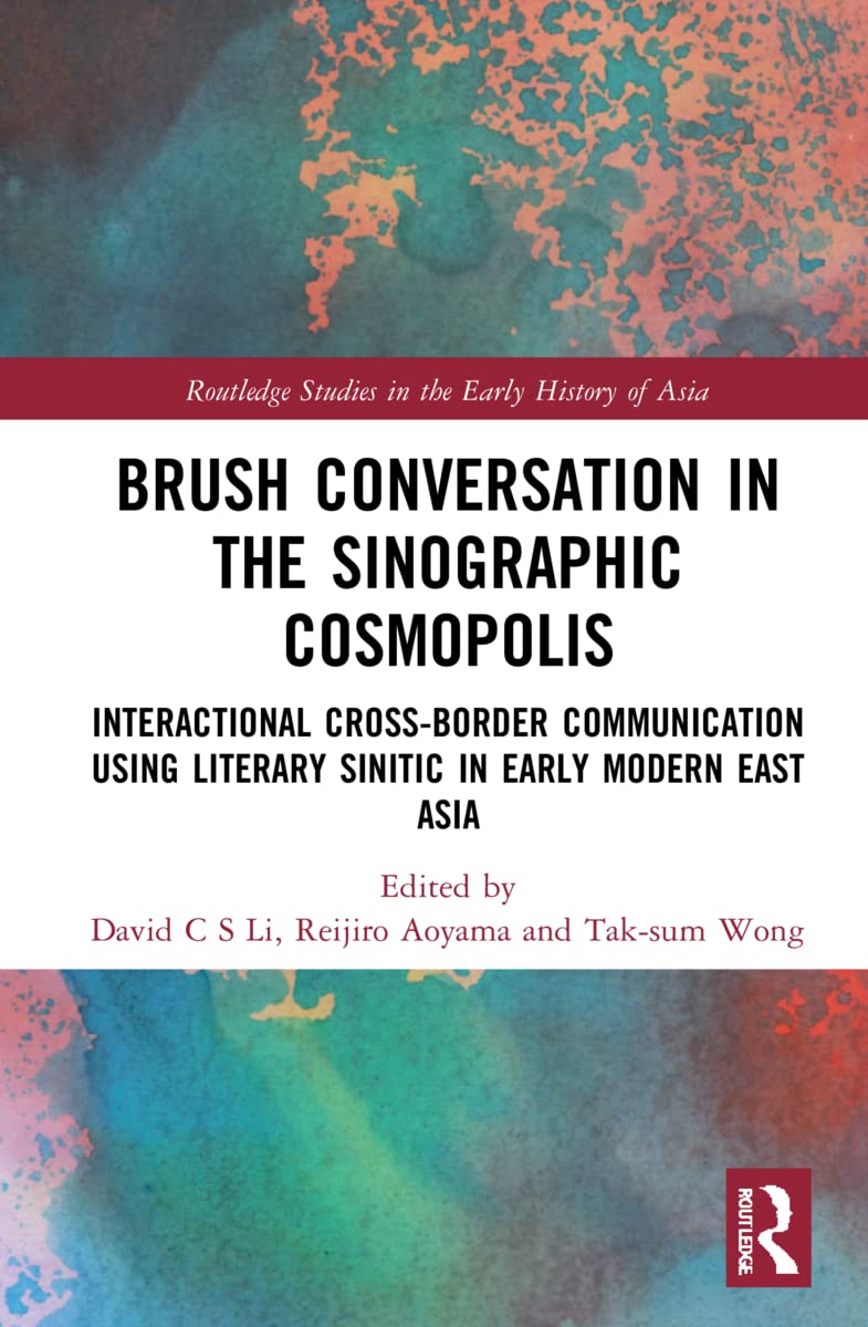 Brush Conversation in the Sinographic Cosmopolis: Interactional Cross-border Communication using Literary Sinitic in Early Modern East Asia (Routledge Studies in the Early History of Asia, 14)