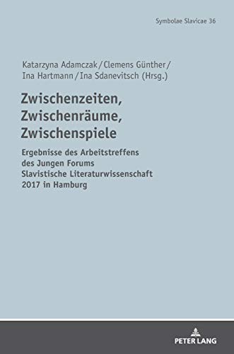 Zwischenzeiten, Zwischenräume, Zwischenspiele: Ergebnisse des Arbeitstreffens des Jungen Forums Slavistische Literaturwissenschaft 2017 in Hamburg (Symbolae Slavicae, Band 36)