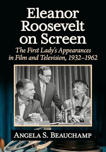 Eleanor Roosevelt on Screen: The First Lady's Appearances in Film and Television, 1932-1962