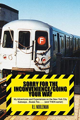 Sorry for the Inconvenience/Going Your Way: My Adventures and Experiences on the New York City Subways . . . Buses Too . . . (and THEN some)