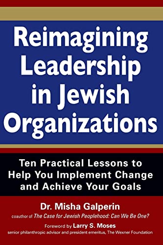 Reimagining Leadership in Jewish Organizations: Ten Practical Lessons to Help You Implement Change and Achieve Your Goals