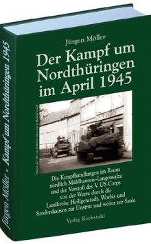 Der Kampf um Nordthüringen im April 1945 (Jürgen Möller Reihe - Bd. 1): Die Kampfhandlungen im Raum nördlich Mühlhausen-Langensalza und der Vorstoß ... zur Unstrut und weiter zur Saale