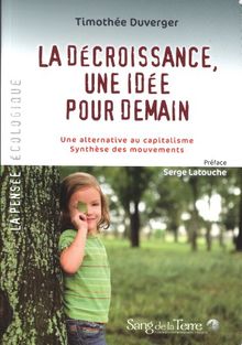 La décroissance, une idée pour demain : une alternative au capitalisme : synthèse des mouvements