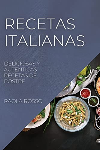 RECETAS ITALIANAS: DELICIOSAS Y AUTÉNTICAS RECETAS DE POSTRE