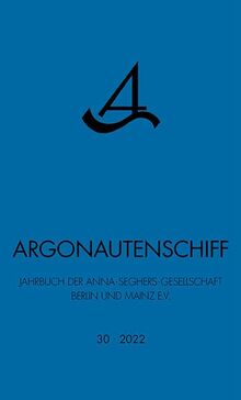 Argonautenschiff 30/2022: Jahrbuch der Anna-Seghers-Gesellschaft Berlin und Mainz e.V.