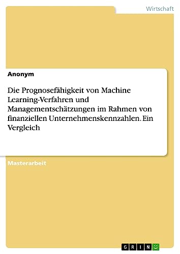 Die Prognosefähigkeit von Machine Learning-Verfahren und Managementschätzungen im Rahmen von finanziellen Unternehmenskennzahlen. Ein Vergleich