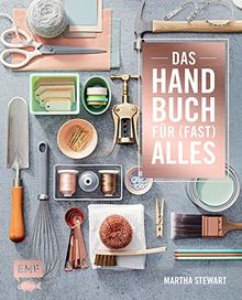 Das Handbuch für (fast) alles: Alles für ein schönes Zuhause: organisieren, reparieren, dekorieren, selber machen, Gäste empfangen, gärtnern, renovieren