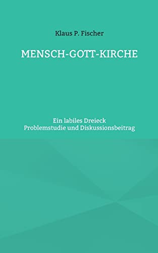 MENSCH-GOTT-KIRCHE: Ein labiles Dreieck