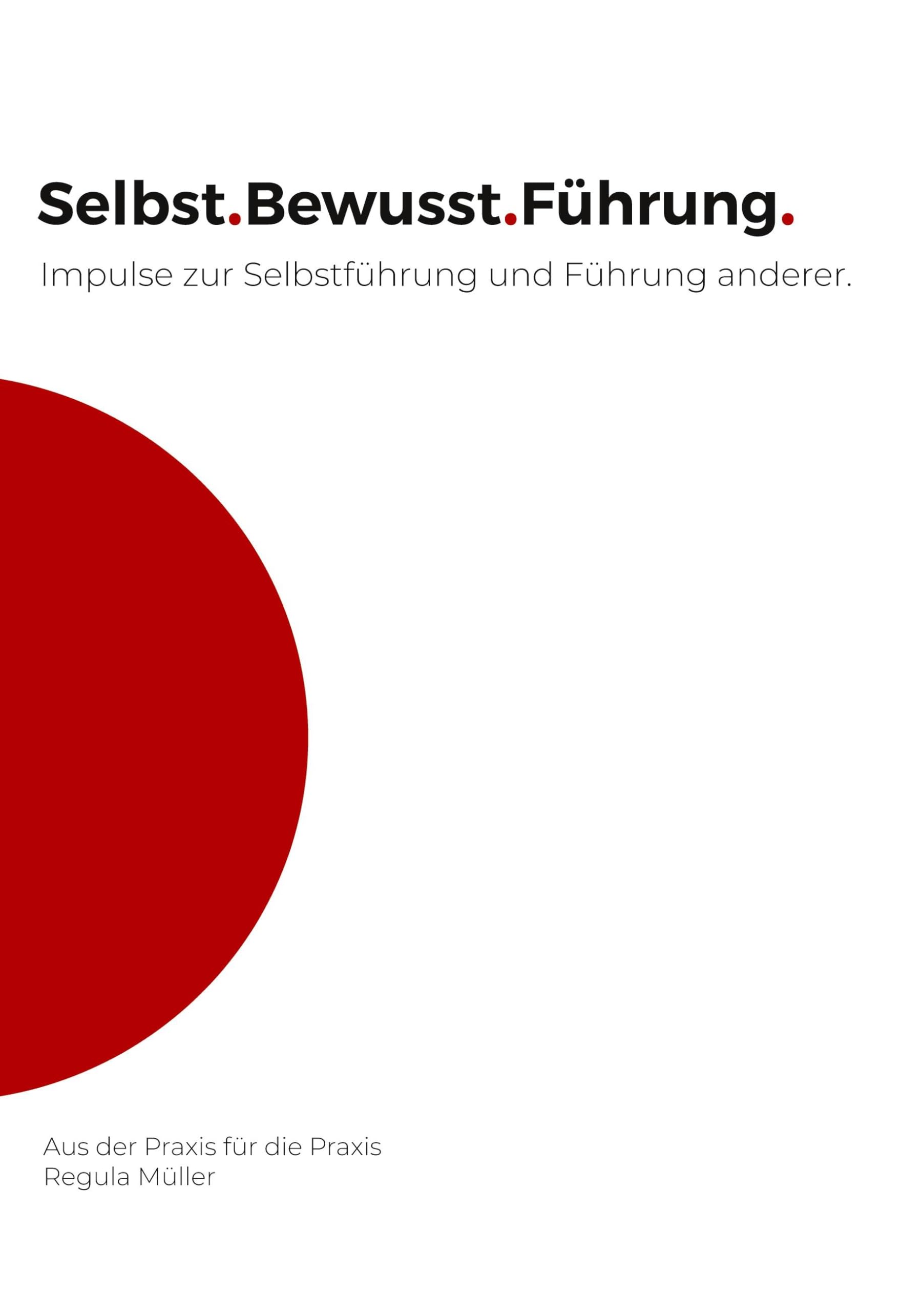 Selbst.Bewusst.Führung.: Impulse zur Selbstführung und Führung anderer.