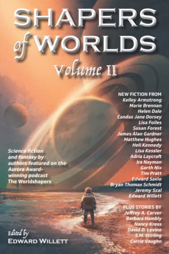 Shapers of Worlds Volume II: Science fiction and fantasy by authors featured on The Worldshapers podcast: Science fiction and fantasy by authors ... Aurora Award-winning podcast The Worldshapers
