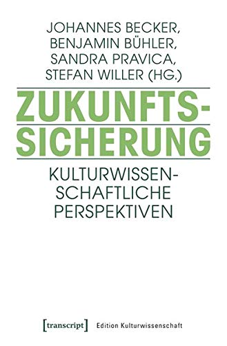 Zukunftssicherung: Kulturwissenschaftliche Perspektiven (Edition Kulturwissenschaft)