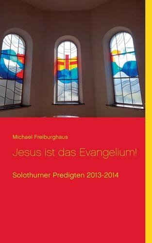 Jesus ist das Evangelium!: Solothurner Predigten 2013-2014 (Hauskreisförderung)