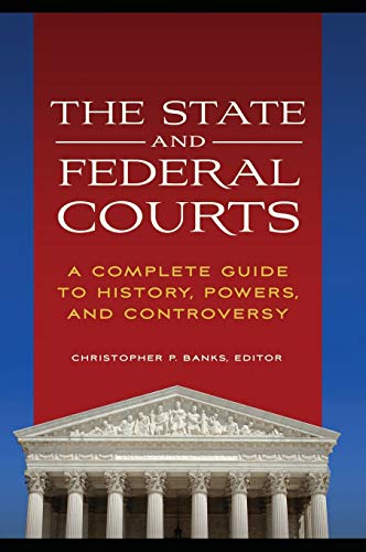 The State and Federal Courts: A Complete Guide to History, Powers, and Controversy