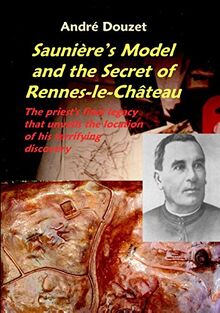 Sauniere model and the secret of Remes-le-Chateau: The Priests Final Legacy That Unveils the Location of His Terrifying Discovery von Douzet, A. | Buch | Zustand sehr gut