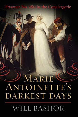 Will Bashor Marie Antoinette's Darkest Days, Prisoner No. 280 In The Conciergerie