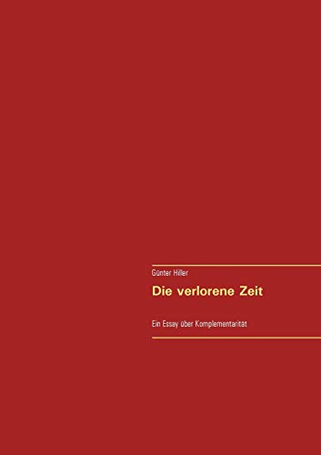 Die verlorene Zeit: Ein Essay über Komplementarität