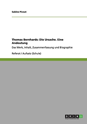 Thomas Bernhards: Die Ursache. Eine Andeutung: Das Werk, Inhalt, Zusammenfassung und Biographie