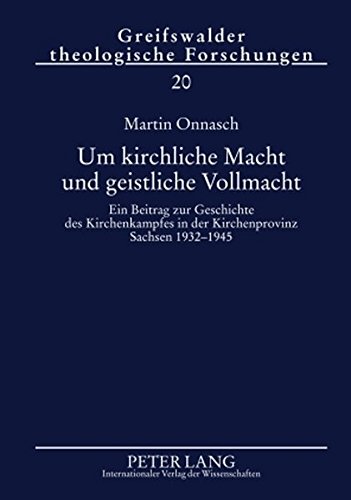 Um kirchliche Macht und geistliche Vollmacht: Ein Beitrag zur Geschichte des Kirchenkampfes in der Kirchenprovinz Sachsen 1932-1945 (Greifswalder theologische Forschungen)