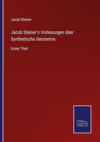 Jacob Steiner's Vorlesungen über Synthetische Geometrie: Erster Theil