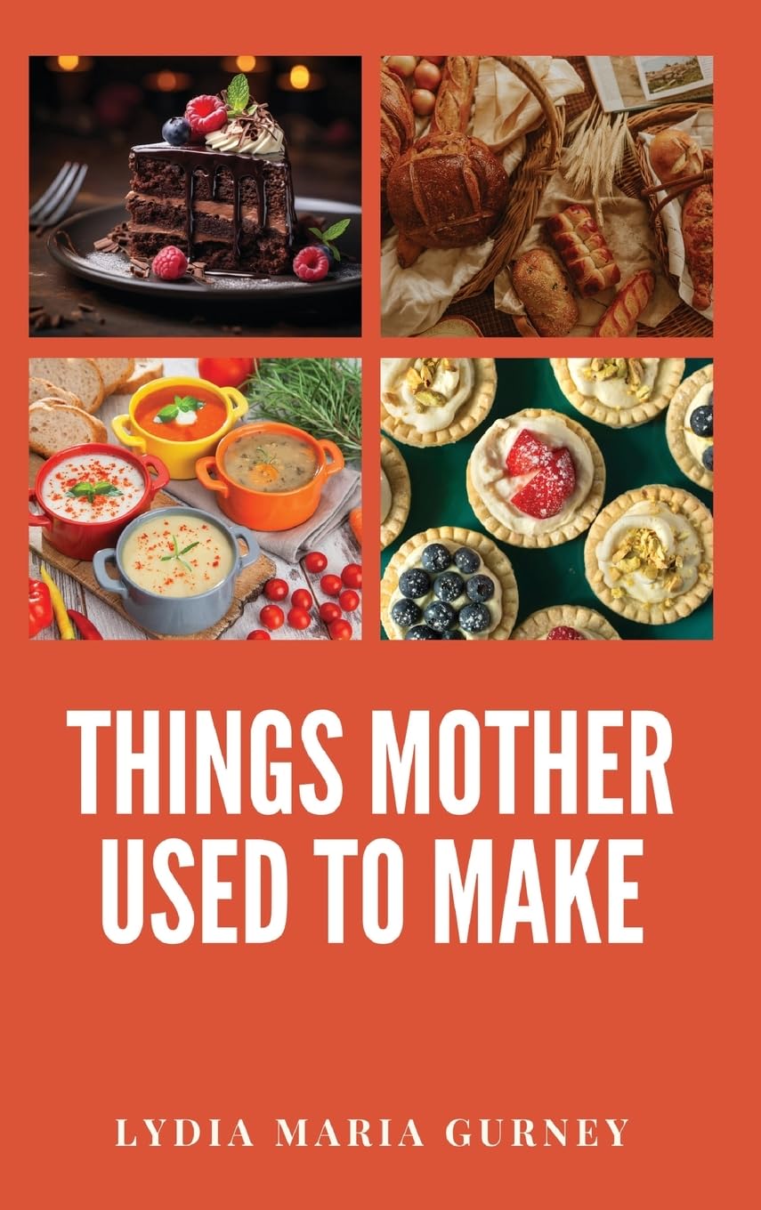 Things Mother Used to Make: A Heartwarming Collection of Traditional American Recipes and Household Wisdom