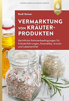 Vermarktung von Kräuterprodukten: Rechtliche Rahmenbedingungen für Kräuterführungen, Kosmetika, Arznei- und Lebensmittel