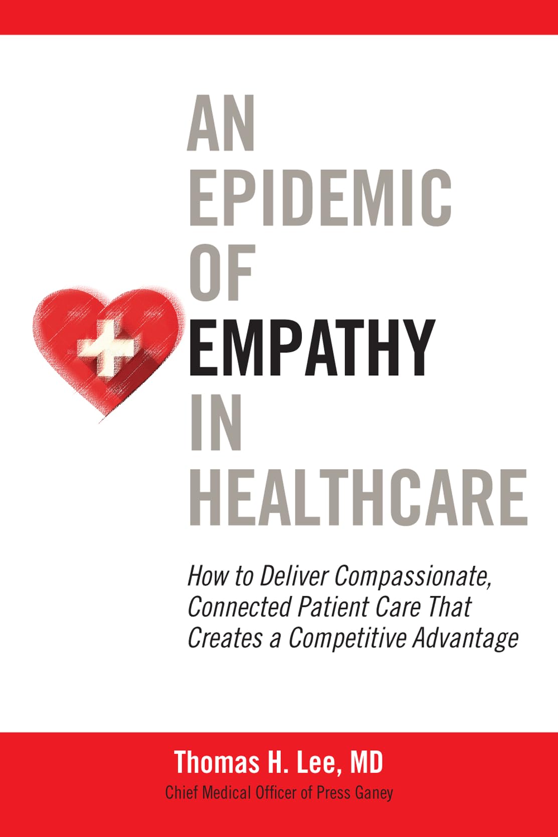 An Epidemic of Empathy in Healthcare: How to Deliver Compassionate, Connected Patient Care That Creates a Competitive Advantage: How to Deliver ... Care That Creates a Competitve Advantage