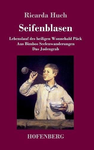 Seifenblasen: Drei scherzhafte Erzählungen: / Lebenslauf des heiligen Wonnebald Pück / Aus Bimbos Seelenwanderungen / Das Judengrab