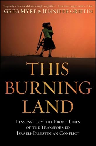 This Burning Land: Lessons from the Front Lines of the Transformed Israeli-Palestinian Conflict