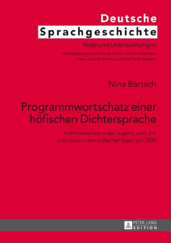 Programmwortschatz einer höfischen Dichtersprache: hof/hövescheit, mâze, tugent, zuht, êre und muot in den höfischen Epen um 1200 (Deutsche Sprachgeschichte)